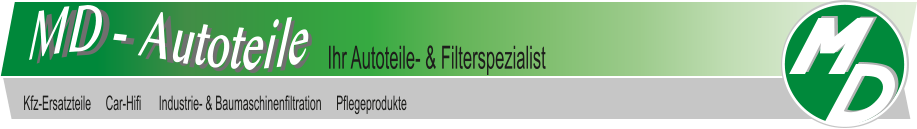 Ihr Autoteile- & Filterspezialist  Kfz-Ersatzteile     Car-Hifi      Industrie- & Baumaschinenfiltration     Pflegeprodukte